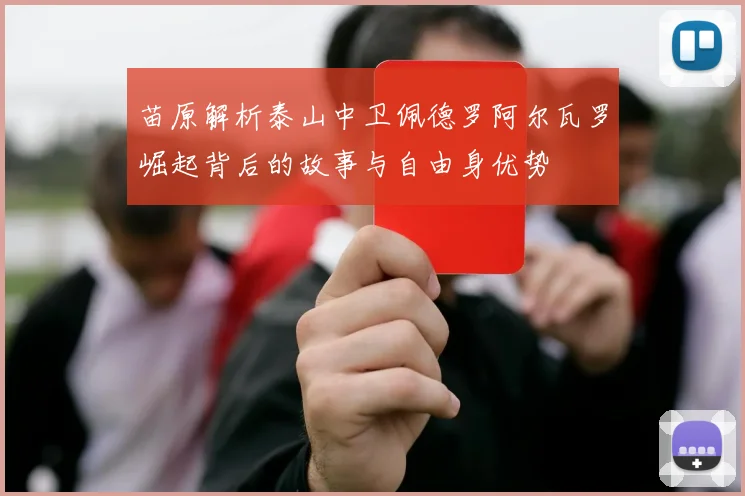 苗原解析泰山中卫佩德罗阿尔瓦罗崛起背后的故事与自由身优势